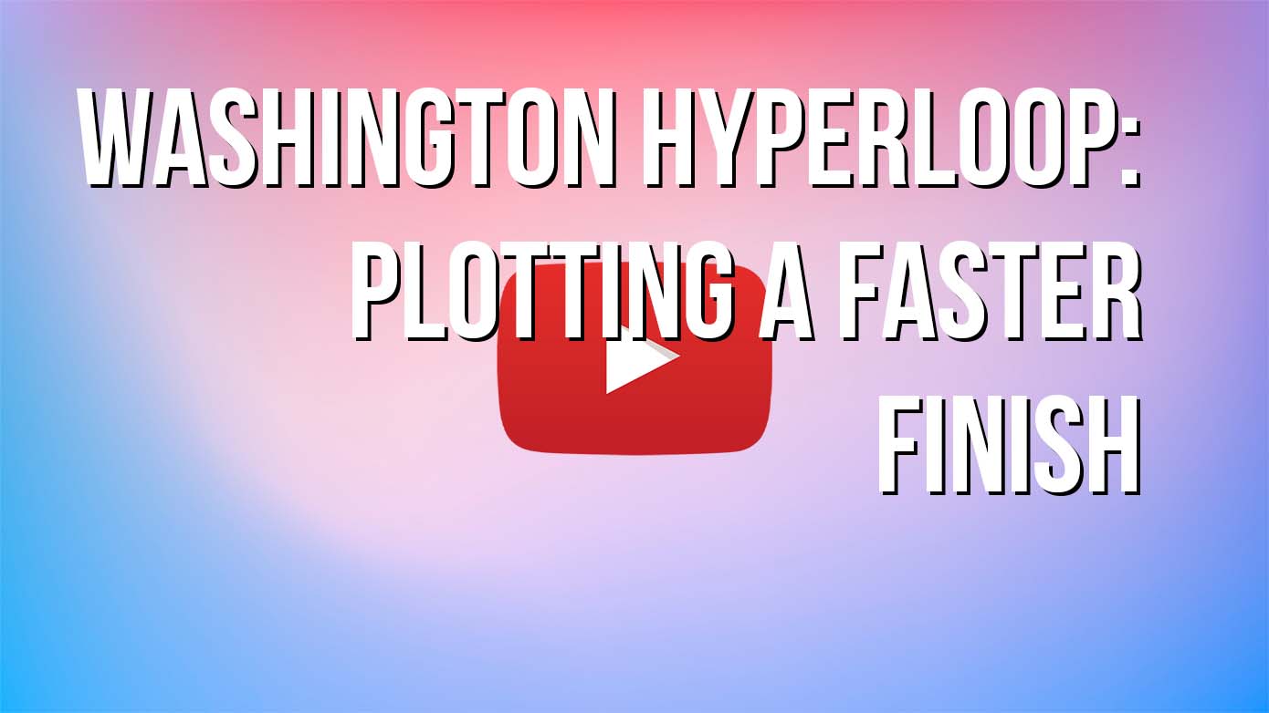 VIDEO - Washington Hyperloop:Plotting a Faster Finish