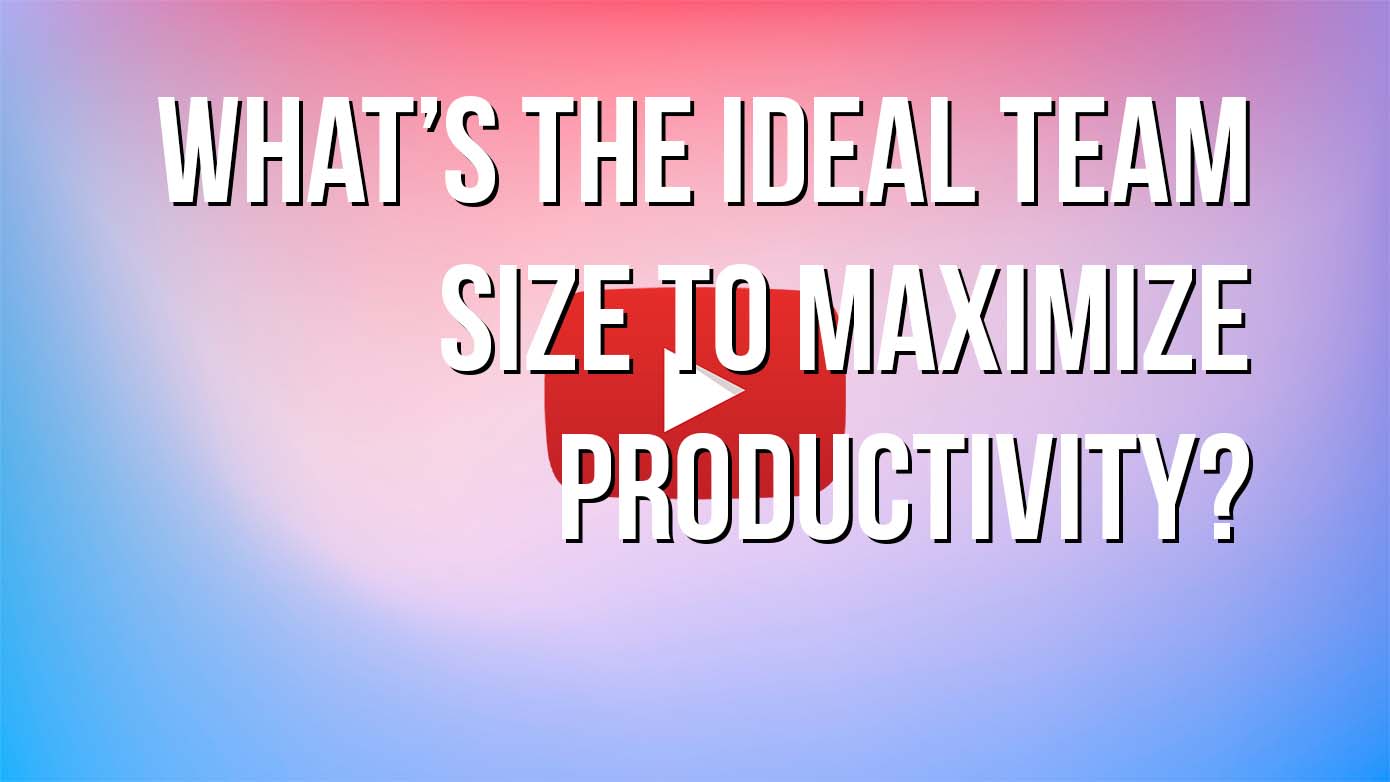 VIDEO - What's the Ideal Team Size to Maximize Productivity?
